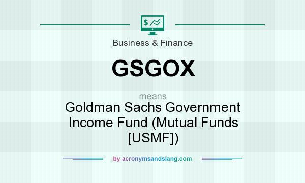 What does GSGOX mean? It stands for Goldman Sachs Government Income Fund (Mutual Funds [USMF])