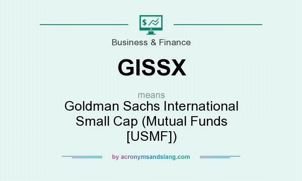 What does GISSX mean? It stands for Goldman Sachs International Small Cap (Mutual Funds [USMF])