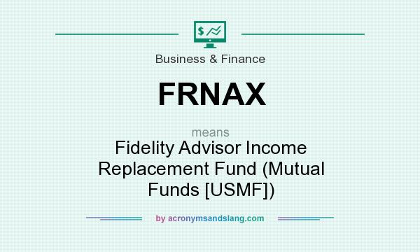 What does FRNAX mean? It stands for Fidelity Advisor Income Replacement Fund (Mutual Funds [USMF])