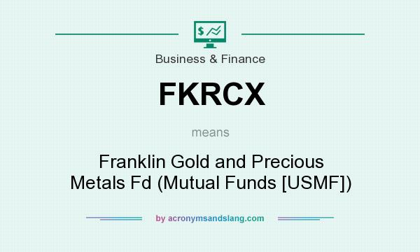 What does FKRCX mean? It stands for Franklin Gold and Precious Metals Fd (Mutual Funds [USMF])