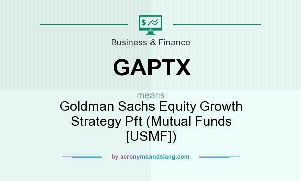 What does GAPTX mean? It stands for Goldman Sachs Equity Growth Strategy Pft (Mutual Funds [USMF])