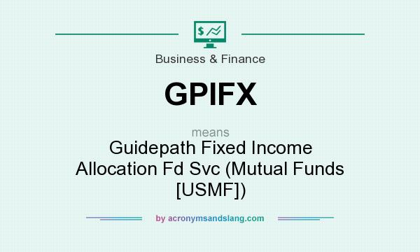 What does GPIFX mean? It stands for Guidepath Fixed Income Allocation Fd Svc (Mutual Funds [USMF])