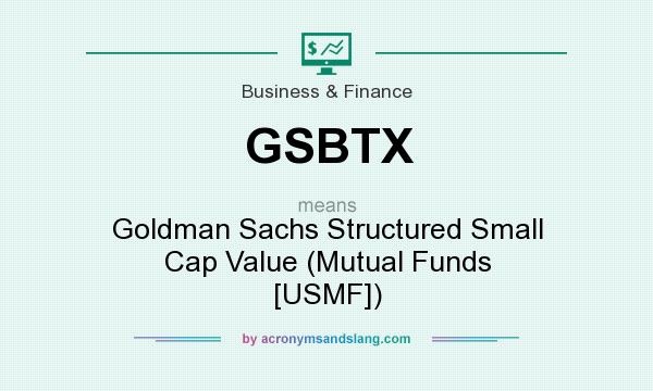 What does GSBTX mean? It stands for Goldman Sachs Structured Small Cap Value (Mutual Funds [USMF])