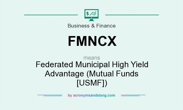 What does FMNCX mean? It stands for Federated Municipal High Yield Advantage (Mutual Funds [USMF])
