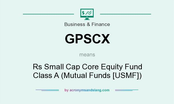 What does GPSCX mean? It stands for Rs Small Cap Core Equity Fund Class A (Mutual Funds [USMF])