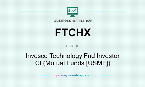 What does FTCHX mean? It stands for Invesco Technology Fnd Investor Cl (Mutual Funds [USMF])