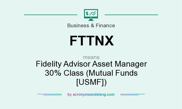 What does FTTNX mean? It stands for Fidelity Advisor Asset Manager 30% Class (Mutual Funds [USMF])