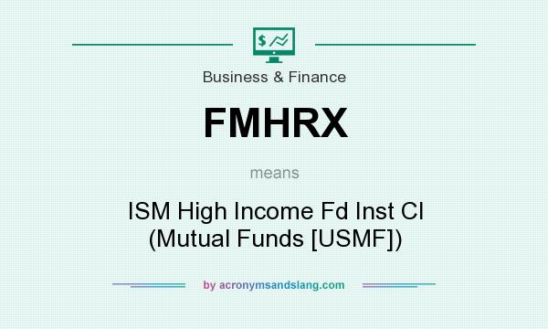 What does FMHRX mean? It stands for ISM High Income Fd Inst Cl (Mutual Funds [USMF])