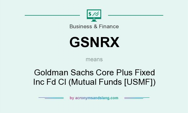 What does GSNRX mean? It stands for Goldman Sachs Core Plus Fixed Inc Fd Cl (Mutual Funds [USMF])