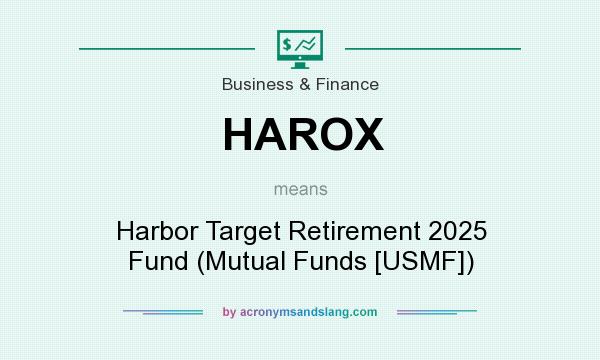 What does HAROX mean? It stands for Harbor Target Retirement 2025 Fund (Mutual Funds [USMF])
