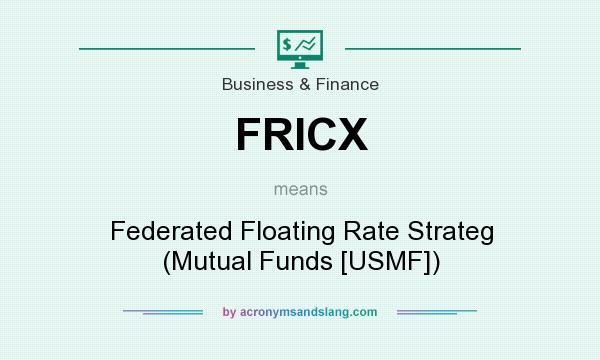What does FRICX mean? It stands for Federated Floating Rate Strateg (Mutual Funds [USMF])