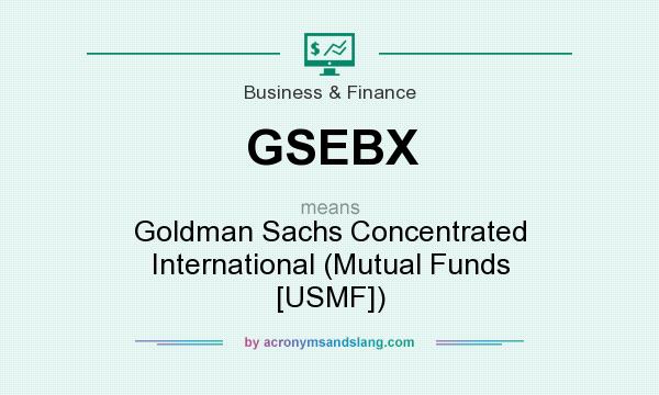 What does GSEBX mean? It stands for Goldman Sachs Concentrated International (Mutual Funds [USMF])