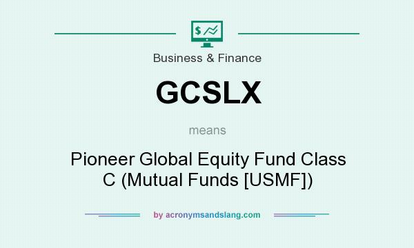What does GCSLX mean? It stands for Pioneer Global Equity Fund Class C (Mutual Funds [USMF])