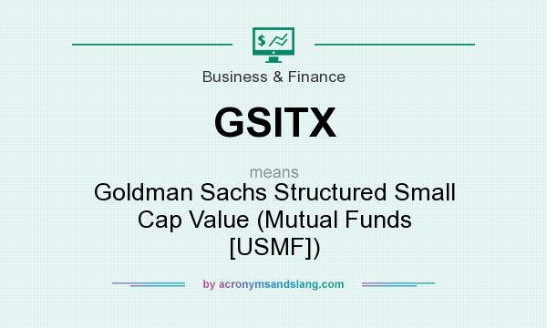 What does GSITX mean? It stands for Goldman Sachs Structured Small Cap Value (Mutual Funds [USMF])