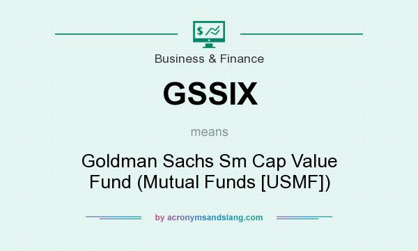What does GSSIX mean? It stands for Goldman Sachs Sm Cap Value Fund (Mutual Funds [USMF])