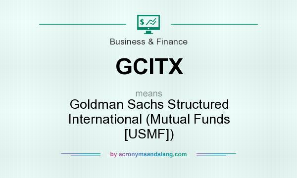 What does GCITX mean? It stands for Goldman Sachs Structured International (Mutual Funds [USMF])