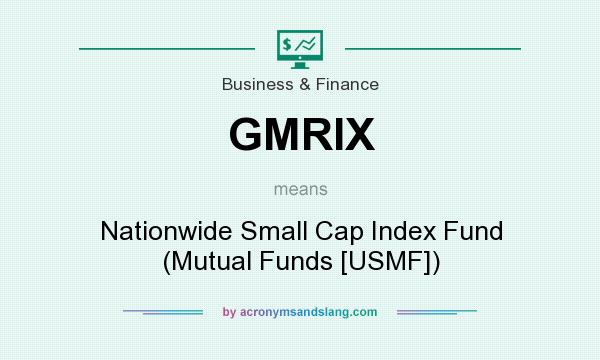 What does GMRIX mean? It stands for Nationwide Small Cap Index Fund (Mutual Funds [USMF])