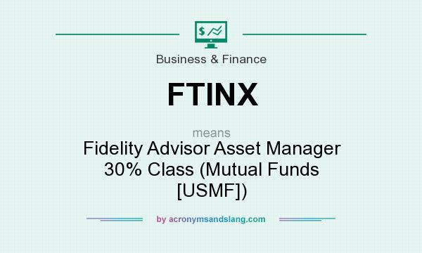 What does FTINX mean? It stands for Fidelity Advisor Asset Manager 30% Class (Mutual Funds [USMF])