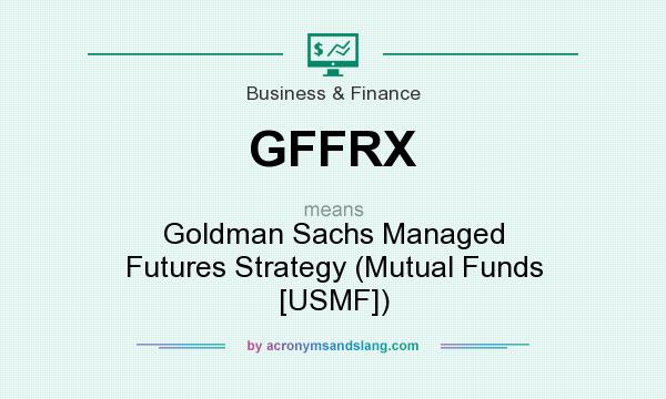 What does GFFRX mean? It stands for Goldman Sachs Managed Futures Strategy (Mutual Funds [USMF])