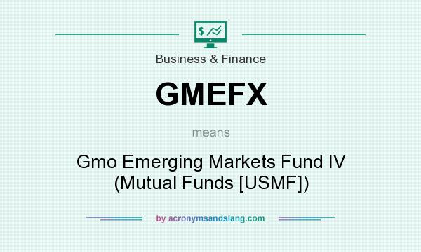 What does GMEFX mean? It stands for Gmo Emerging Markets Fund IV (Mutual Funds [USMF])