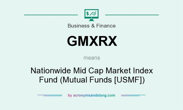 What does GMXRX mean? It stands for Nationwide Mid Cap Market Index Fund (Mutual Funds [USMF])