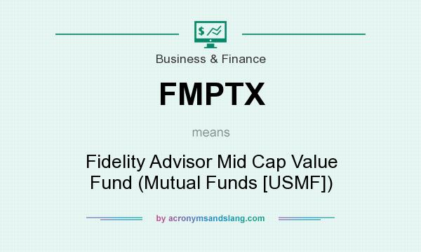 What does FMPTX mean? It stands for Fidelity Advisor Mid Cap Value Fund (Mutual Funds [USMF])