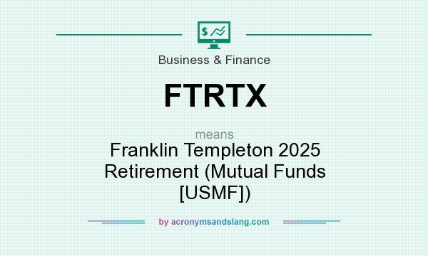 What does FTRTX mean? It stands for Franklin Templeton 2025 Retirement (Mutual Funds [USMF])
