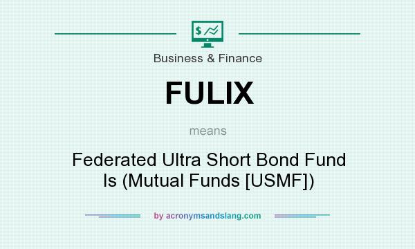 What does FULIX mean? It stands for Federated Ultra Short Bond Fund Is (Mutual Funds [USMF])