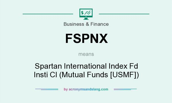 What does FSPNX mean? It stands for Spartan International Index Fd Insti Cl (Mutual Funds [USMF])