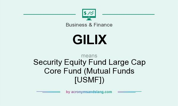 What does GILIX mean? It stands for Security Equity Fund Large Cap Core Fund (Mutual Funds [USMF])