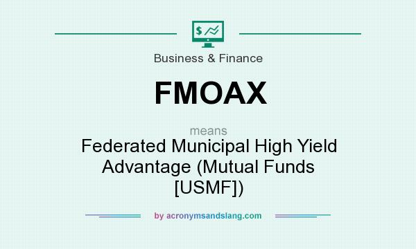 What does FMOAX mean? It stands for Federated Municipal High Yield Advantage (Mutual Funds [USMF])