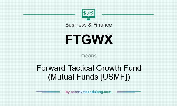 What does FTGWX mean? It stands for Forward Tactical Growth Fund (Mutual Funds [USMF])