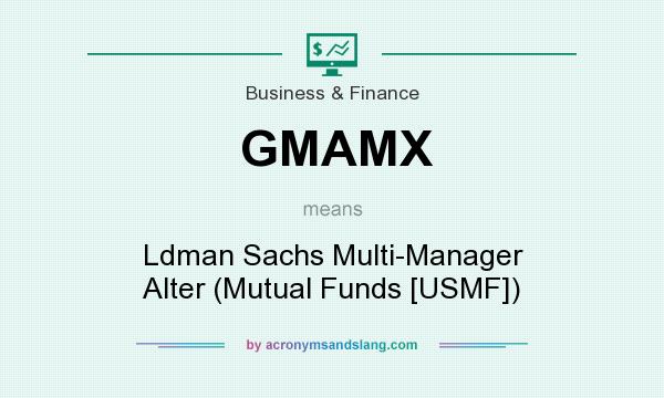 What does GMAMX mean? It stands for Ldman Sachs Multi-Manager Alter (Mutual Funds [USMF])