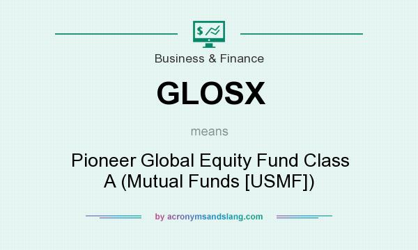 What does GLOSX mean? It stands for Pioneer Global Equity Fund Class A (Mutual Funds [USMF])