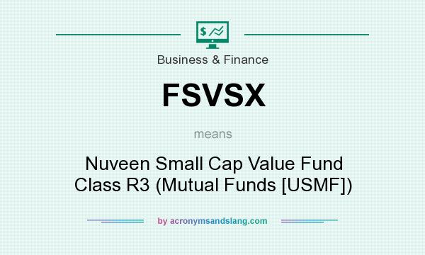 What does FSVSX mean? It stands for Nuveen Small Cap Value Fund Class R3 (Mutual Funds [USMF])