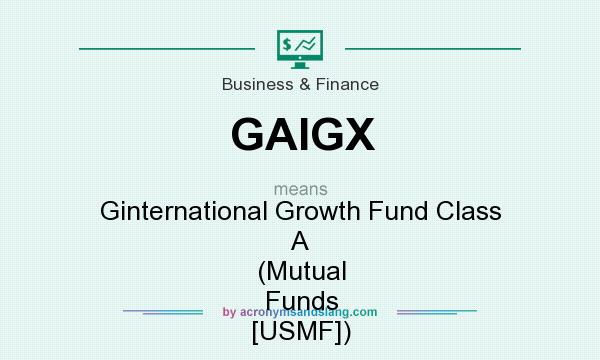 What does GAIGX mean? It stands for Ginternational Growth Fund Class A (Mutual Funds [USMF])