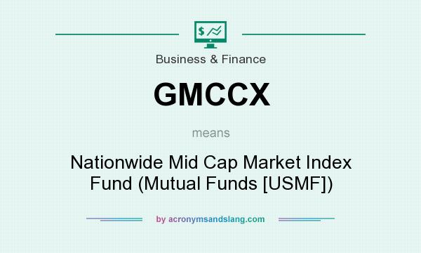 What does GMCCX mean? It stands for Nationwide Mid Cap Market Index Fund (Mutual Funds [USMF])