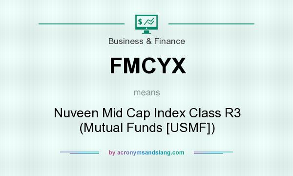 What does FMCYX mean? It stands for Nuveen Mid Cap Index Class R3 (Mutual Funds [USMF])