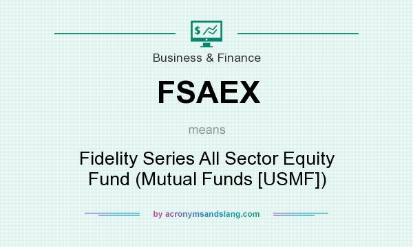 What does FSAEX mean? It stands for Fidelity Series All Sector Equity Fund (Mutual Funds [USMF])
