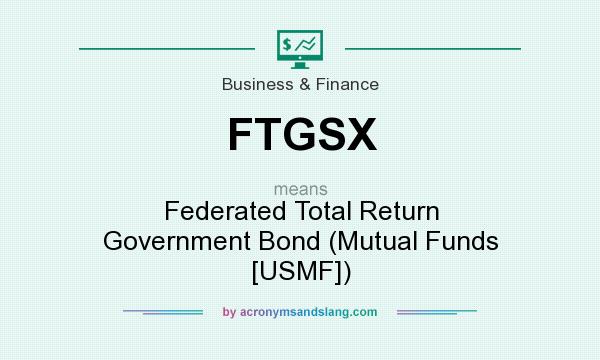 What does FTGSX mean? It stands for Federated Total Return Government Bond (Mutual Funds [USMF])