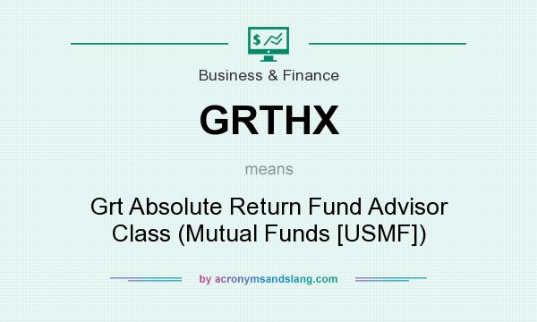 What does GRTHX mean? It stands for Grt Absolute Return Fund Advisor Class (Mutual Funds [USMF])