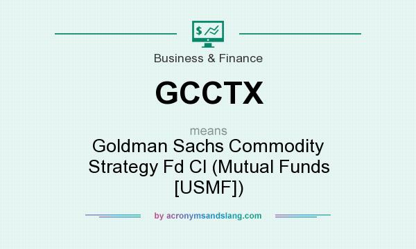 What does GCCTX mean? It stands for Goldman Sachs Commodity Strategy Fd Cl (Mutual Funds [USMF])