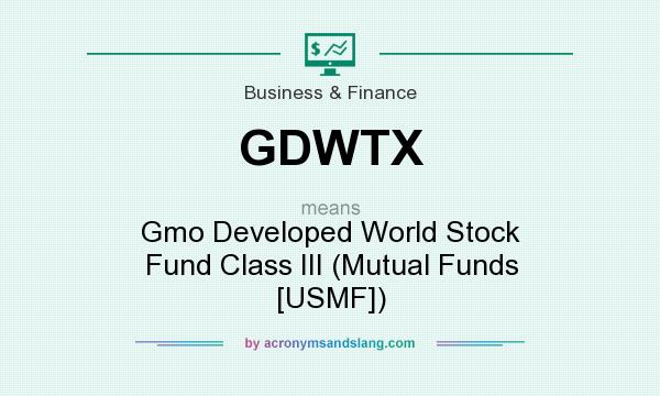What does GDWTX mean? It stands for Gmo Developed World Stock Fund Class III (Mutual Funds [USMF])