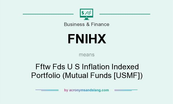 What does FNIHX mean? It stands for Fftw Fds U S Inflation Indexed Portfolio (Mutual Funds [USMF])