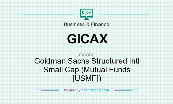 What does GICAX mean? It stands for Goldman Sachs Structured Intl Small Cap (Mutual Funds [USMF])