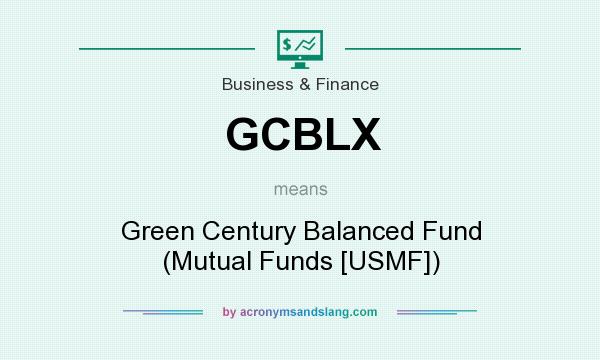 What does GCBLX mean? It stands for Green Century Balanced Fund (Mutual Funds [USMF])