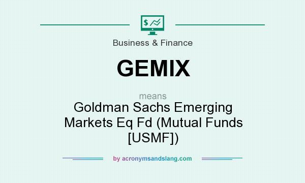 What does GEMIX mean? It stands for Goldman Sachs Emerging Markets Eq Fd (Mutual Funds [USMF])