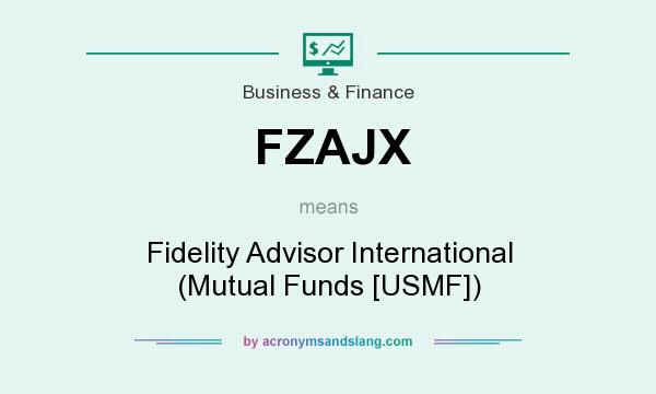 What does FZAJX mean? It stands for Fidelity Advisor International (Mutual Funds [USMF])