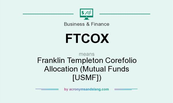 What does FTCOX mean? It stands for Franklin Templeton Corefolio Allocation (Mutual Funds [USMF])