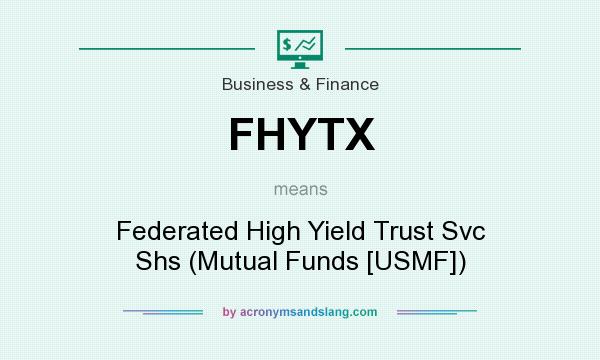 What does FHYTX mean? It stands for Federated High Yield Trust Svc Shs (Mutual Funds [USMF])